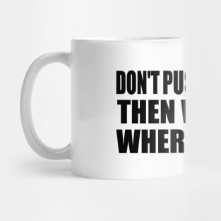 Don't push me away then wonder where I went Mug
